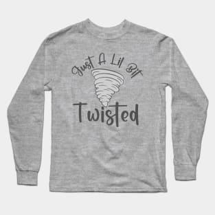 Just a Lil Twisted Long Sleeve T-Shirt